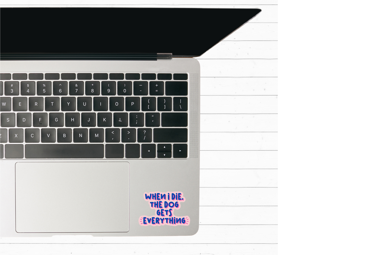 "When I Die, The Dog Gets Everything" Die Cut Sticker