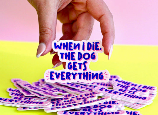 "When I Die, The Dog Gets Everything" Die Cut Sticker